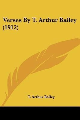 Verses By T. Arthur Bailey (1912)(English, Paperback, Bailey T Arthur)