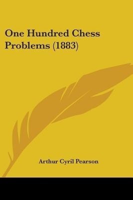 One Hundred Chess Problems (1883)(English, Paperback, Pearson Arthur Cyril)