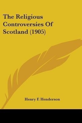 The Religious Controversies Of Scotland (1905)(English, Paperback, Henderson Henry F)