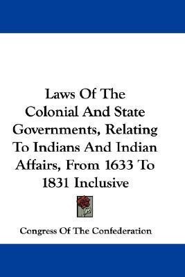 Laws Of The Colonial And State Governments, Relating To Indians And Indian Affairs, From 1633 To 1831 Inclusive(English, Paperback, Congress of the Confederation)