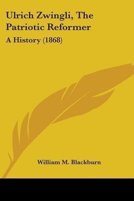 Ulrich Zwingli, The Patriotic Reformer(English, Paperback, Blackburn William M)