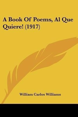 A Book Of Poems, Al Que Quiere! (1917)(English, Paperback, Williams William Carlos)