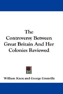 The Controversy Between Great Britain And Her Colonies Reviewed(English, Paperback, Knox William Professor)