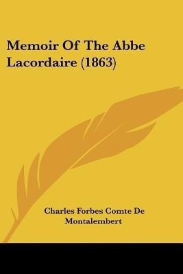 Memoir Of The Abbe Lacordaire (1863)(English, Paperback, Montalembert Charles Forbes Comte De)