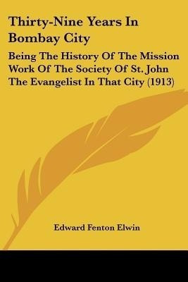Thirty-Nine Years In Bombay City(English, Paperback, Elwin Edward Fenton)
