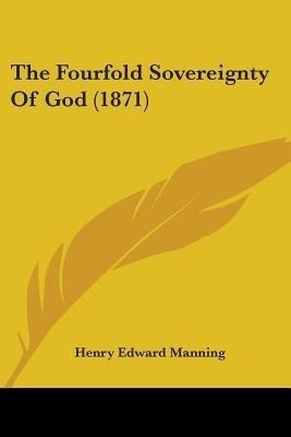 The Fourfold Sovereignty Of God (1871)(English, Paperback, Manning Henry Edward Cardinal)