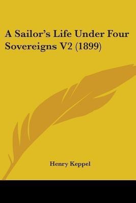 A Sailor's Life Under Four Sovereigns V2 (1899)(English, Paperback, Keppel Henry)