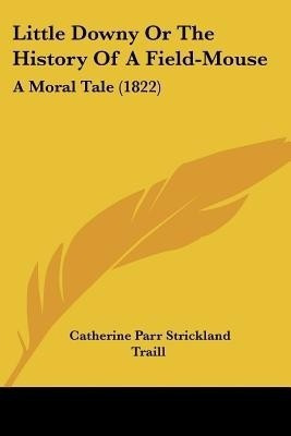 Little Downy Or The History Of A Field-Mouse(English, Paperback, Traill Catherine Parr Strickland)