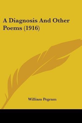 A Diagnosis And Other Poems (1916)(English, Paperback, Pegram William)