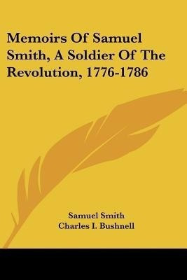 Memoirs Of Samuel Smith, A Soldier Of The Revolution, 1776-1786(English, Paperback, Smith Samuel)