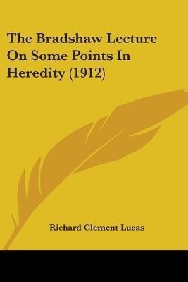 The Bradshaw Lecture On Some Points In Heredity (1912)(English, Paperback, Lucas Richard Clement)