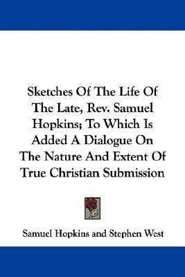 Sketches Of The Life Of The Late, Rev. Samuel Hopkins; To Which Is Added A Dialogue On The Nature And Extent Of True Christian Submission(English, Paperback, Hopkins Samuel)
