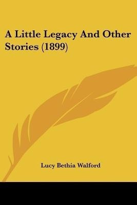 A Little Legacy And Other Stories (1899)(English, Paperback, Walford Lucy Bethia)