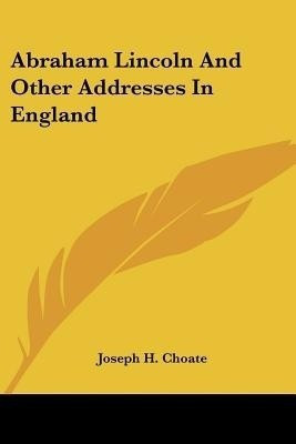 Abraham Lincoln And Other Addresses In England(English, Paperback, Choate Joseph H)