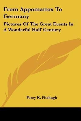 From Appomattox To Germany(English, Paperback, Fitzhugh Percy K)