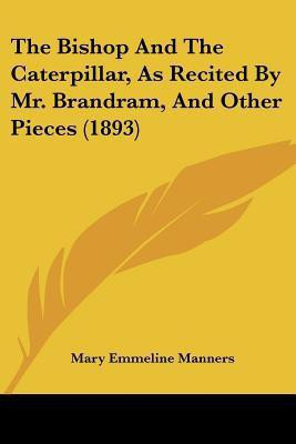 The Bishop And The Caterpillar, As Recited By Mr. Brandram, And Other Pieces (1893)(English, Paperback, Manners Mary Emmeline)