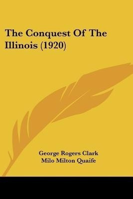 The Conquest Of The Illinois (1920)(English, Paperback, Clark George Rogers)