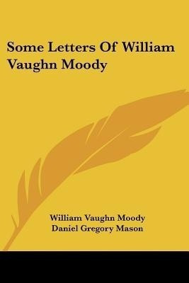 Some Letters Of William Vaughn Moody(English, Paperback, Moody William Vaughn)