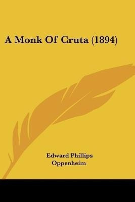 A Monk Of Cruta (1894)(English, Paperback, Oppenheim Edward Phillips)