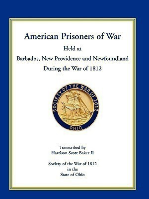 American Prisoners of War Held at Barbados, Newfoundland and New Providence During the War of 1812(English, Paperback, Baker Harrison Scott)