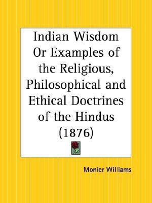 Indian Wisdom or Examples of the Religious, Philosophical and Ethical Doctrines of the Hindus (1876)(English, Paperback, Williams Monier)