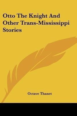 Otto The Knight And Other Trans-Mississippi Stories(English, Paperback, Thanet Octave)