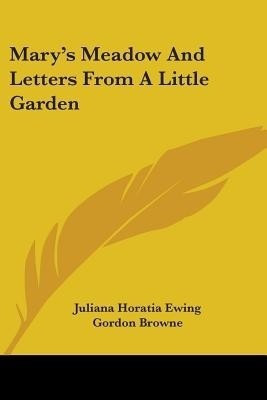 Mary's Meadow And Letters From A Little Garden(English, Paperback, Ewing Juliana Horatia)