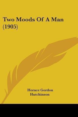 Two Moods Of A Man (1905)(English, Paperback, Hutchinson Horace Gordon)