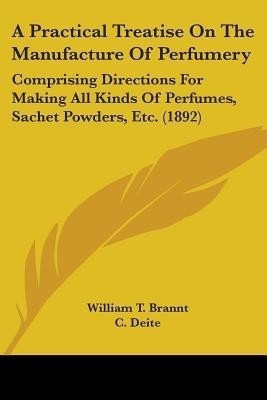 A Practical Treatise On The Manufacture Of Perfumery(English, Paperback, Brannt William T)