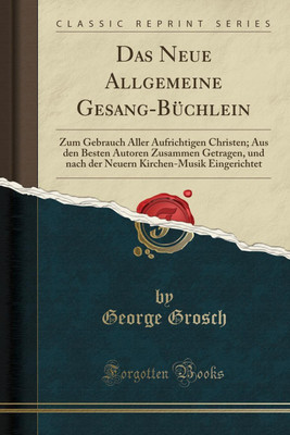 Das Neue Allgemeine Gesang-Buchlein(German, Paperback, Grosch George)