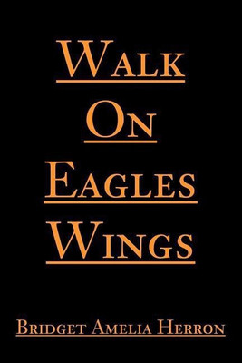 Walk On Eagles Wings(English, Paperback, Herron Bridget A)
