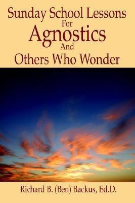 Sunday School Lessons for Agnostics and Others Who Wonder(English, Paperback, Backus Richard B)