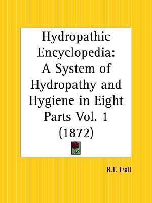 Hydropathic Encyclopedia: A System of Hydropathy and Hygiene in Eight Parts Vol. 1 (1872)(English, Paperback, Trall R.T.)