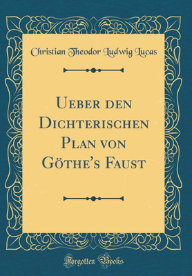 Ueber den Dichterischen Plan von Goethe's Faust (Classic Reprint)(German, Hardcover, Lucas Christian Theodor Ludwig)