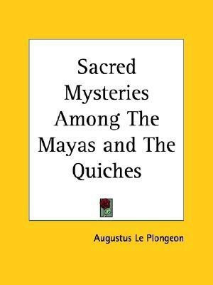 Sacred Mysteries Among the Mayas and the Quiches (1909)(English, Paperback, Plongeon Augustus Le)