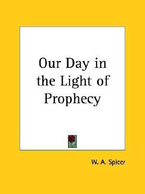 Our Day in the Light of Prophecy (1918)(English, Paperback, Spicer W. A.)