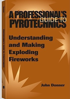 A Professional's Guide to Pyrotechnics  - Understanding and Making Exploding Fireworks(English, Paperback, Donner John)