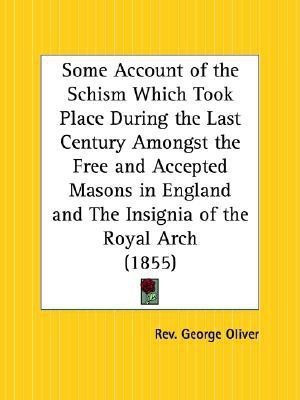 Some Account of the Schism Which Took Place during the Last Century Amongst the Free and Accepted Masons in England and the Insignia of the Royal Arch(English, Paperback, Oliver Rev George) Some Account of the Schism Which Took Place during the Last Century Amongst the Free and Accepted Masons in England and the Insignia of the Royal Arch(English, Paperback, Oliver Rev George)