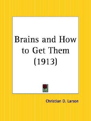 Brains and How to Get Them (1913)(English, Paperback, Larson Christian D.)
