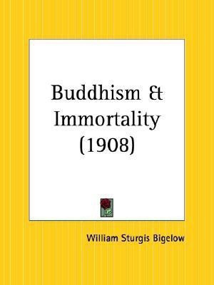 Buddhism and Immortality (1908)(English, Paperback, Bigelow William Sturgis)