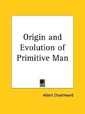 Origin and Evolution of Primitive Man (1912)(English, Paperback, Churchward Albert)