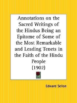 Annotations on the Sacred Writings of the Hindus Being an Epitome of Some of the Most Remarkable and Leading Tenets in the Faith of the Hindu People ((English, Paperback, Sellon Edward)