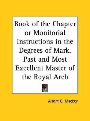 Book of the Chapter or Monitorial Instructions in the Degrees of Mark, Past and Most Excellent Master of the Royal Arch (1858)(English, Paperback, Mackey Albert Gallatin)