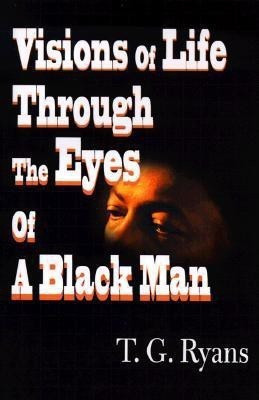 Visions of Life Through the Eyes of a Black Man(English, Paperback, Ryans T G)