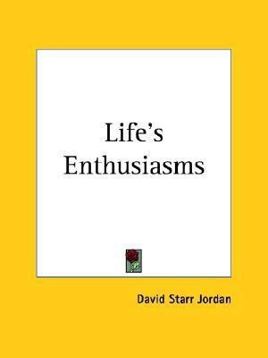 Life's Enthusiasms (1906)(English, Paperback, Jordan David Starr)