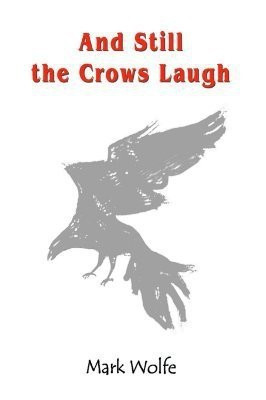 And Still the Crows Laugh(English, Paperback, Wolfe Mark)