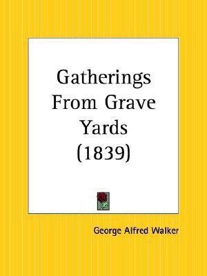 Gatherings from Grave Yards (1839)(English, Paperback, Walker George Alfred)