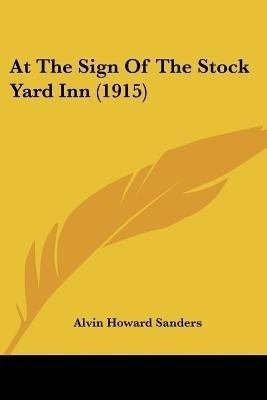 At The Sign Of The Stock Yard Inn (1915)(English, Paperback, Sanders Alvin Howard)