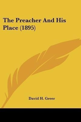 The Preacher And His Place (1895)(English, Paperback, Greer David H)