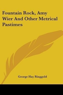 Fountain Rock, Amy Wier And Other Metrical Pastimes(English, Paperback, Ringgold George Hay)